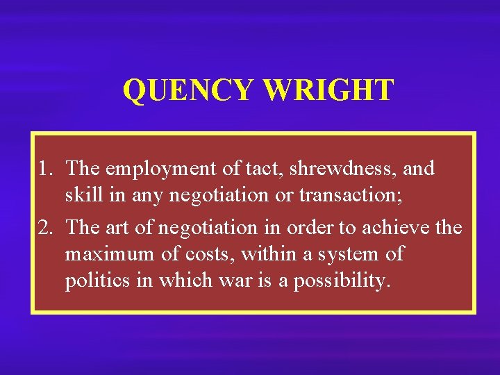 QUENCY WRIGHT 1. The employment of tact, shrewdness, and skill in any negotiation or