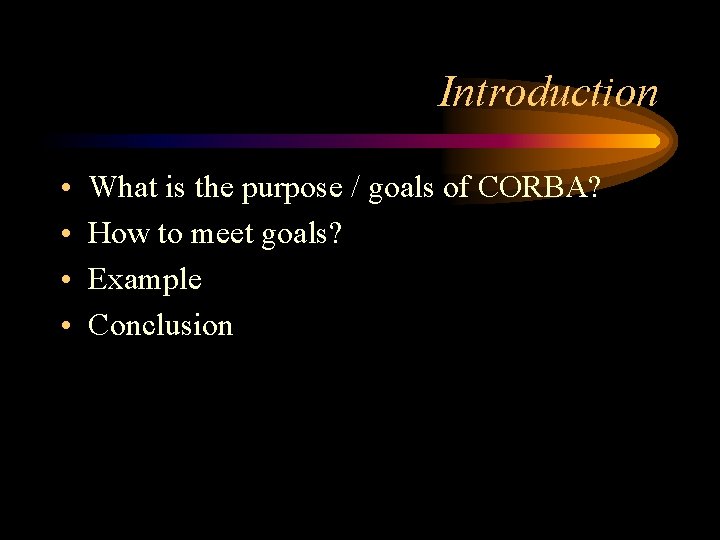 Introduction • • What is the purpose / goals of CORBA? How to meet