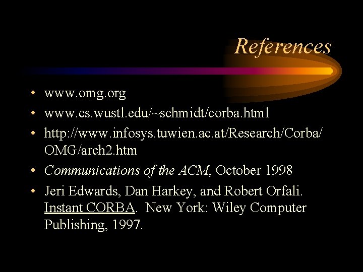 References • www. omg. org • www. cs. wustl. edu/~schmidt/corba. html • http: //www.