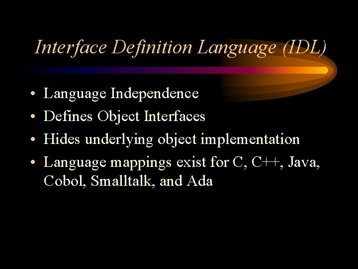 Interface Definition Language (IDL) • • Language Independence Defines Object Interfaces Hides underlying object