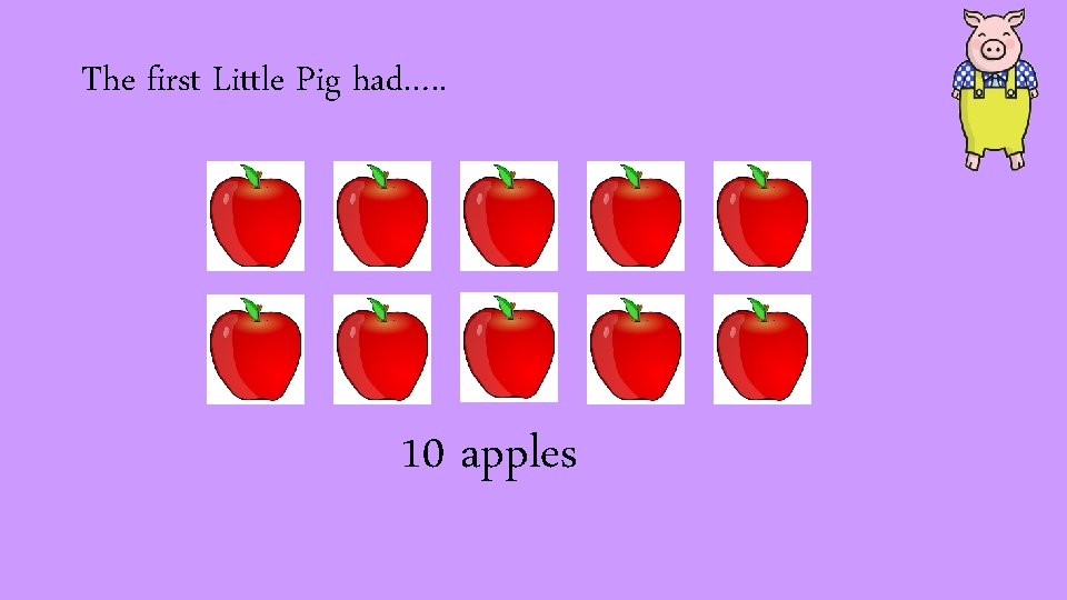 The first Little Pig had…. . 10 apples 