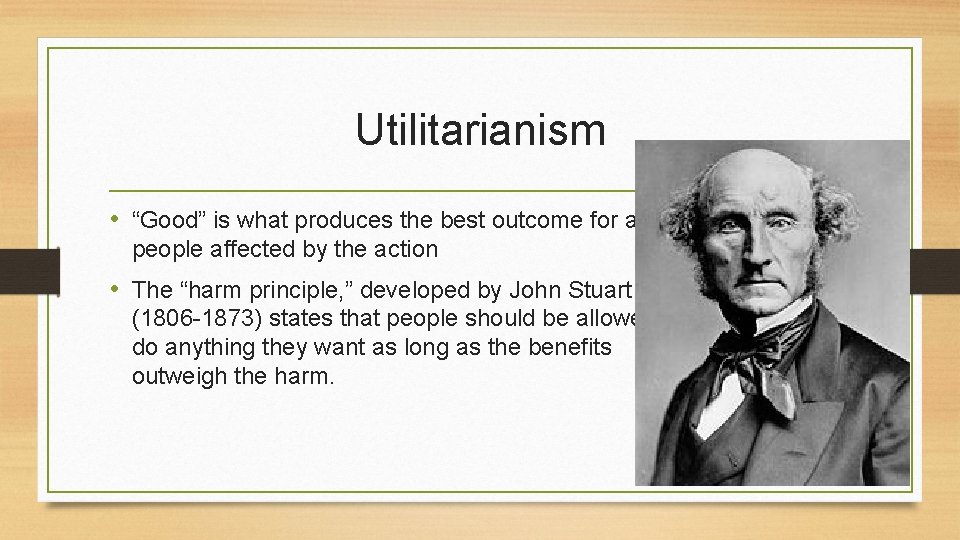 Utilitarianism • “Good” is what produces the best outcome for all people affected by