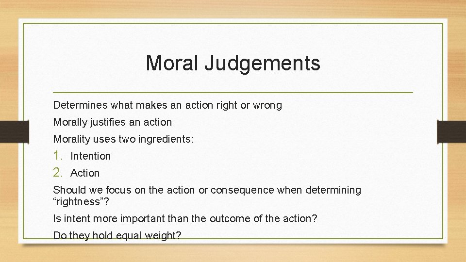 Moral Judgements Determines what makes an action right or wrong Morally justifies an action