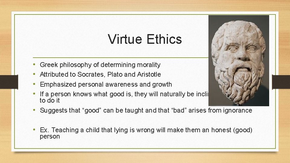 Virtue Ethics • • Greek philosophy of determining morality Attributed to Socrates, Plato and