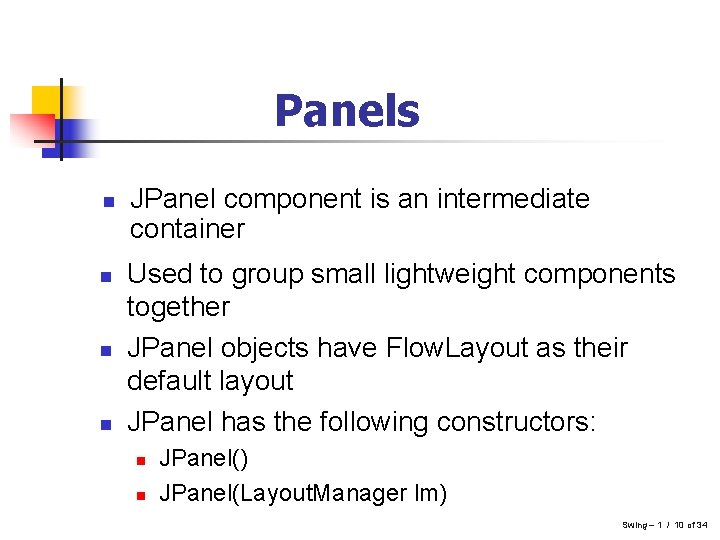 Panels n n JPanel component is an intermediate container Used to group small lightweight Panels n n JPanel component is an intermediate container Used to group small lightweight