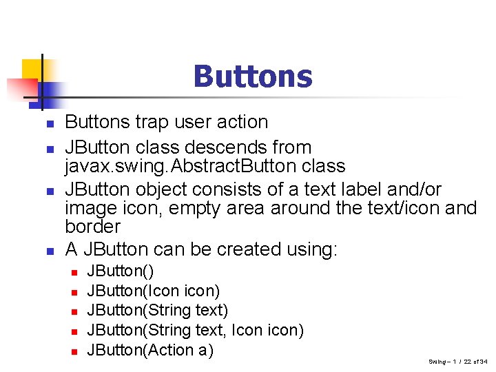 Buttons n n Buttons trap user action JButton class descends from javax. swing. Abstract. Buttons n n Buttons trap user action JButton class descends from javax. swing. Abstract.