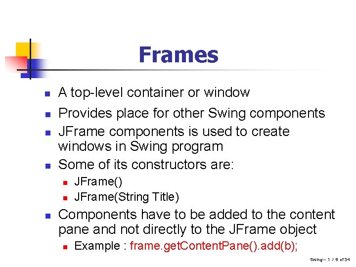 Frames n n A top-level container or window Provides place for other Swing components Frames n n A top-level container or window Provides place for other Swing components