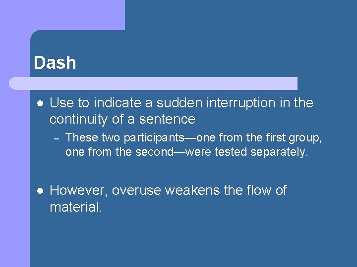 Dash l Use to indicate a sudden interruption in the continuity of a sentence