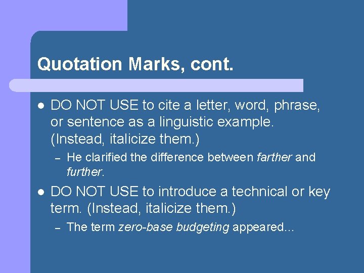 Quotation Marks, cont. l DO NOT USE to cite a letter, word, phrase, or
