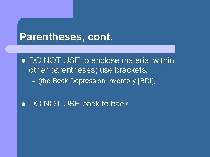 Parentheses, cont. l DO NOT USE to enclose material within other parentheses; use brackets.