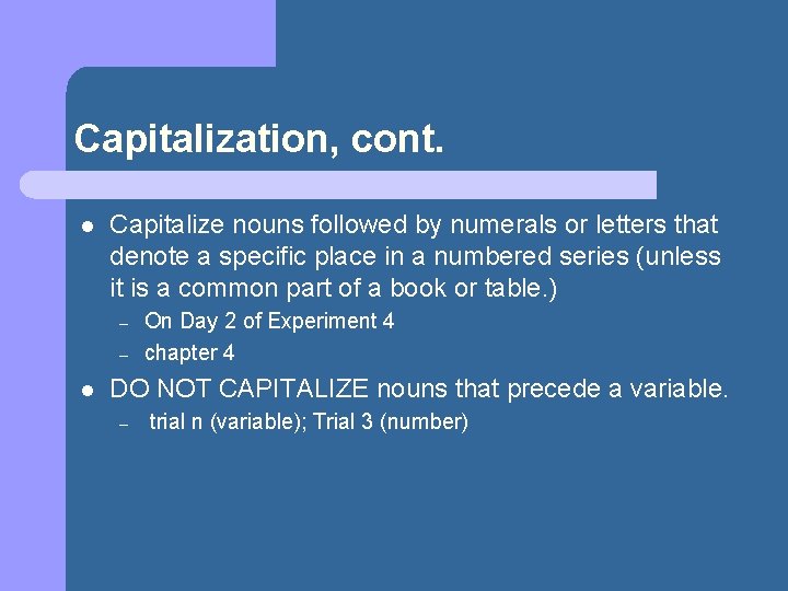 Capitalization, cont. l Capitalize nouns followed by numerals or letters that denote a specific