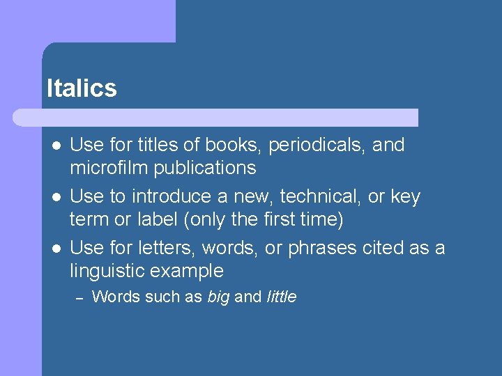 Italics l l l Use for titles of books, periodicals, and microfilm publications Use