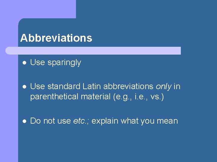 Abbreviations l Use sparingly l Use standard Latin abbreviations only in parenthetical material (e.