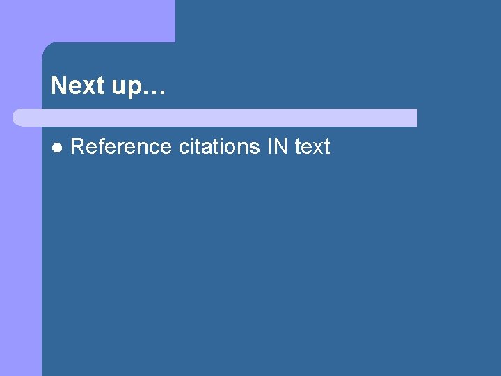 Next up… l Reference citations IN text 