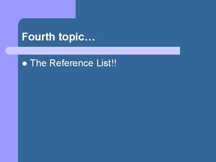 Fourth topic… l The Reference List!! 