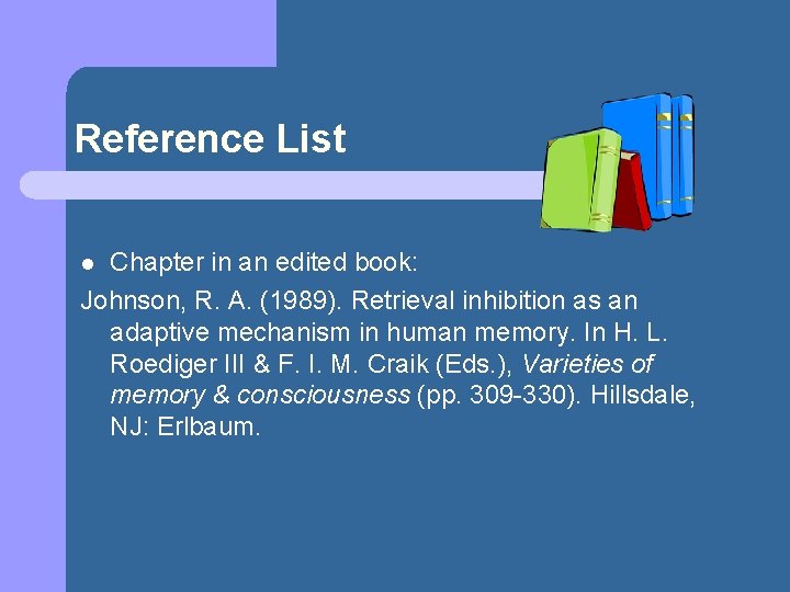 Reference List Chapter in an edited book: Johnson, R. A. (1989). Retrieval inhibition as