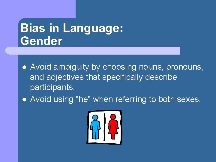 Bias in Language: Gender l l Avoid ambiguity by choosing nouns, pronouns, and adjectives
