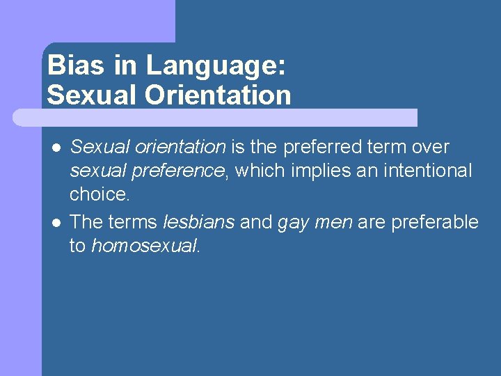 Bias in Language: Sexual Orientation l l Sexual orientation is the preferred term over