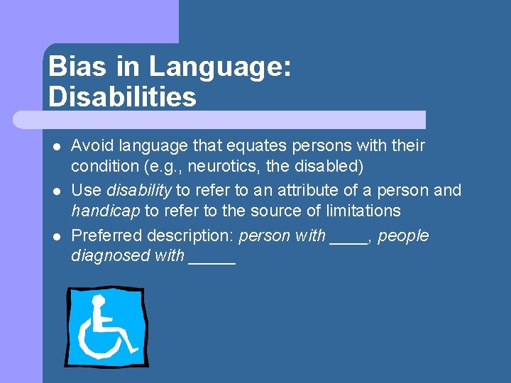 Bias in Language: Disabilities l l l Avoid language that equates persons with their