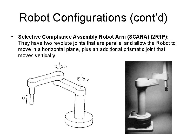 Robot Configurations (cont’d) • Selective Compliance Assembly Robot Arm (SCARA) (2 R 1 P):