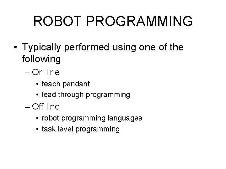 ROBOT PROGRAMMING • Typically performed using one of the following – On line •