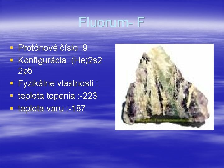 Fluorum- F § Protónové číslo : 9 § Konfigurácia : (He)2 s 2 2