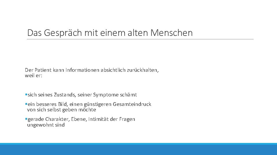 Das Gespräch mit einem alten Menschen Der Patient kann Informationen absichtlich zurückhalten, weil er: