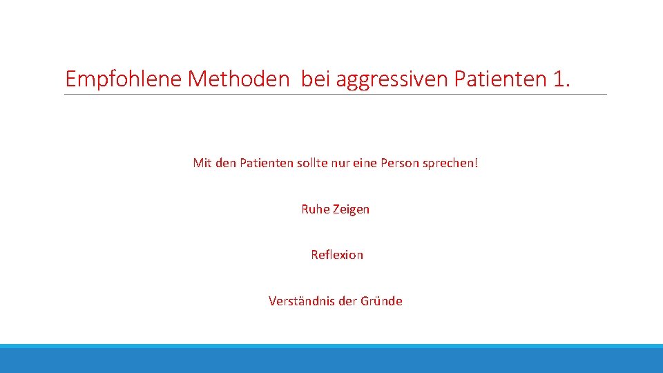 Empfohlene Methoden bei aggressiven Patienten 1. Mit den Patienten sollte nur eine Person sprechen!