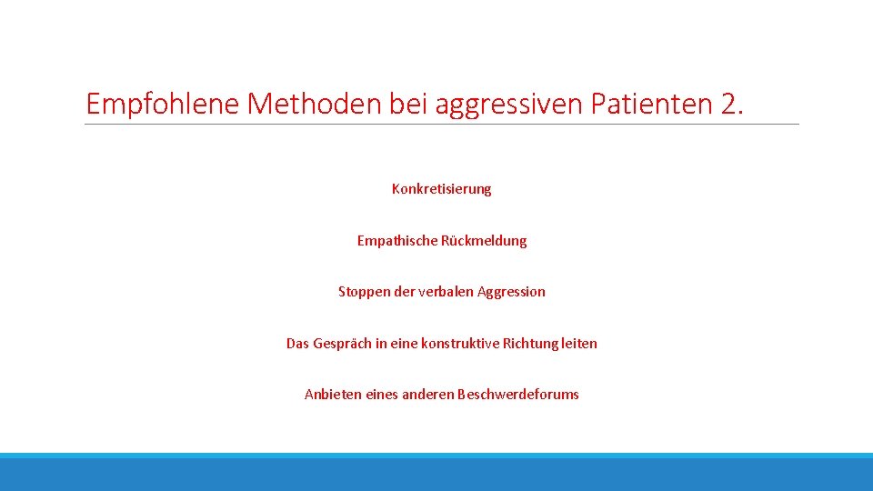 Empfohlene Methoden bei aggressiven Patienten 2. Konkretisierung Empathische Rückmeldung Stoppen der verbalen Aggression Das