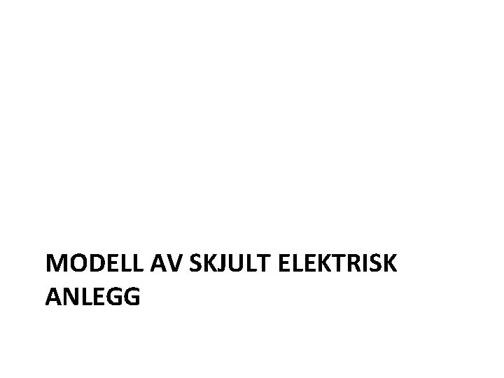 MODELL AV SKJULT ELEKTRISK ANLEGG 