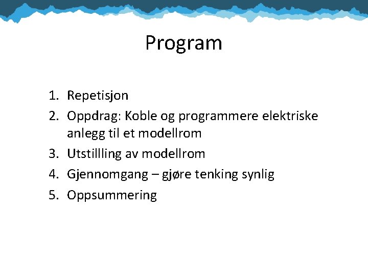 Program 1. Repetisjon 2. Oppdrag: Koble og programmere elektriske anlegg til et modellrom 3.