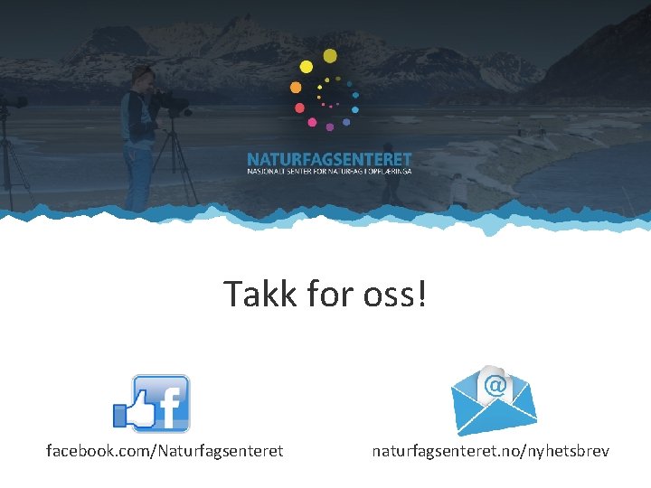 Takk for oss! facebook. com/Naturfagsenteret naturfagsenteret. no/nyhetsbrev 