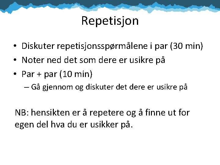 Repetisjon • Diskuter repetisjonsspørmålene i par (30 min) • Noter ned det som dere