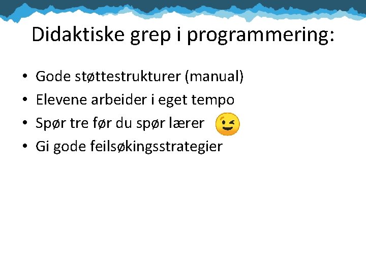 Didaktiske grep i programmering: • • Gode støttestrukturer (manual) Elevene arbeider i eget tempo