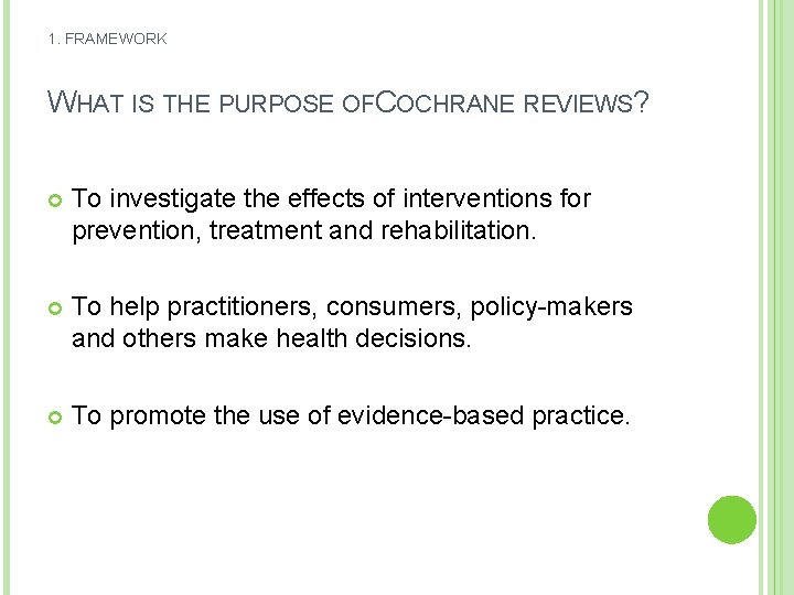 1. FRAMEWORK WHAT IS THE PURPOSE OFCOCHRANE REVIEWS? To investigate the effects of interventions