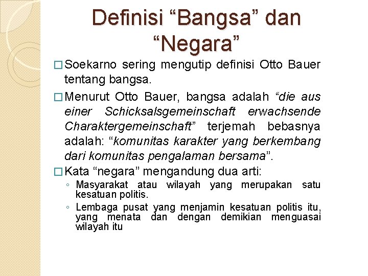 Definisi “Bangsa” dan “Negara” � Soekarno sering mengutip definisi Otto Bauer tentang bangsa. �