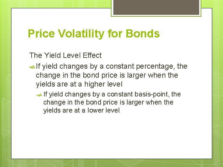 Price Volatility for Bonds The Yield Level Effect If yield changes by a constant