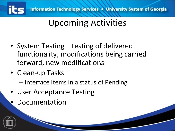 Upcoming Activities • System Testing – testing of delivered functionality, modifications being carried forward,