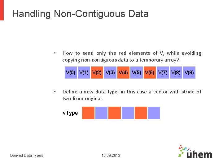 Handling Non-Contiguous Data • How to send only the red elements of V, while Handling Non-Contiguous Data • How to send only the red elements of V, while