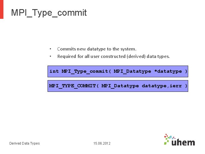 MPI_Type_commit • • Commits new datatype to the system. Required for all user constructed MPI_Type_commit • • Commits new datatype to the system. Required for all user constructed