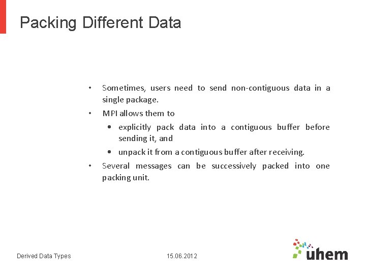 Packing Different Data • Sometimes, users need to send non-contiguous data in a single Packing Different Data • Sometimes, users need to send non-contiguous data in a single