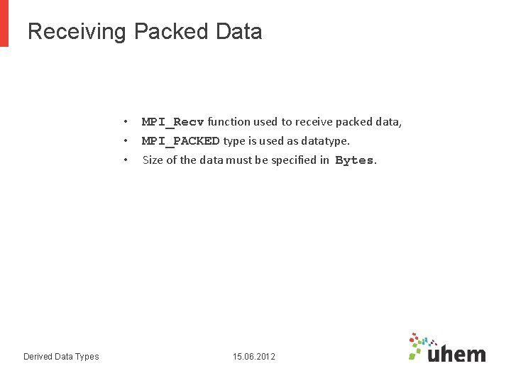 Receiving Packed Data • • • Derived Data Types MPI_Recv function used to receive Receiving Packed Data • • • Derived Data Types MPI_Recv function used to receive