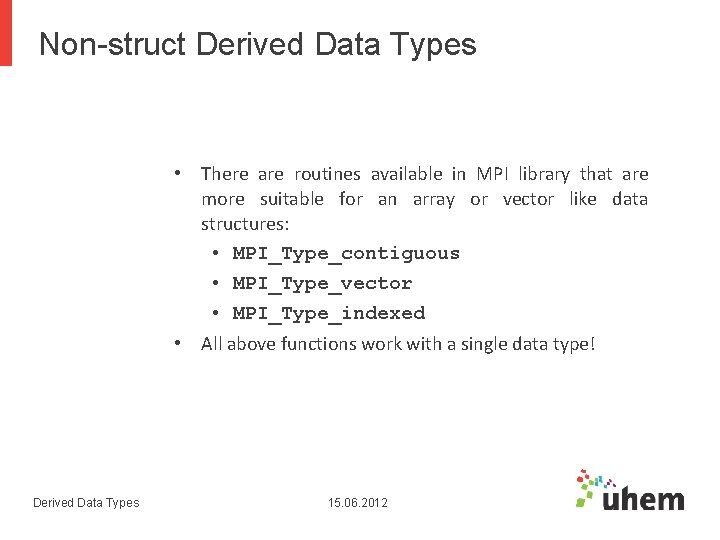 Non-struct Derived Data Types • There are routines available in MPI library that are Non-struct Derived Data Types • There are routines available in MPI library that are