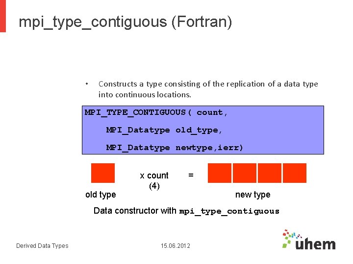 mpi_type_contiguous (Fortran) • Constructs a type consisting of the replication of a data type mpi_type_contiguous (Fortran) • Constructs a type consisting of the replication of a data type