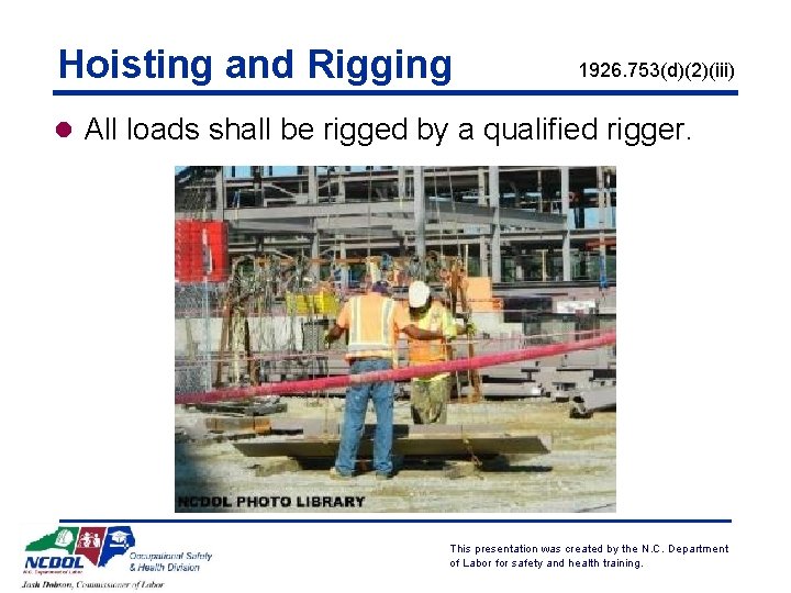 Hoisting and Rigging 1926. 753(d)(2)(iii) l All loads shall be rigged by a qualified