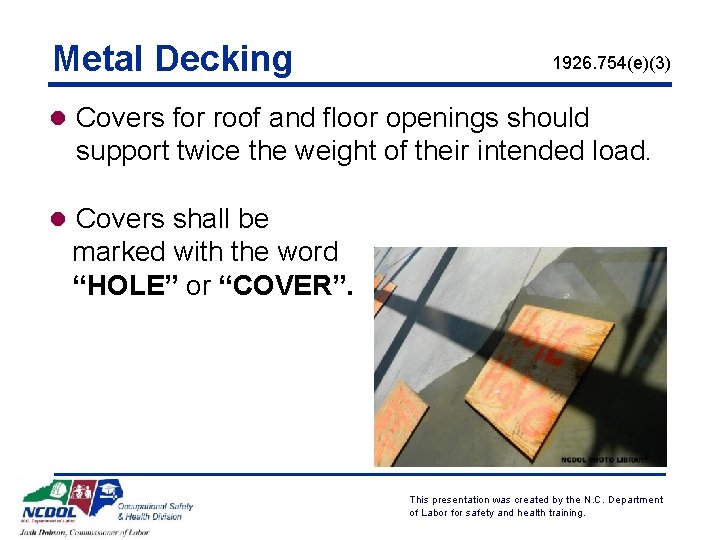 Metal Decking 1926. 754(e)(3) l Covers for roof and floor openings should support twice