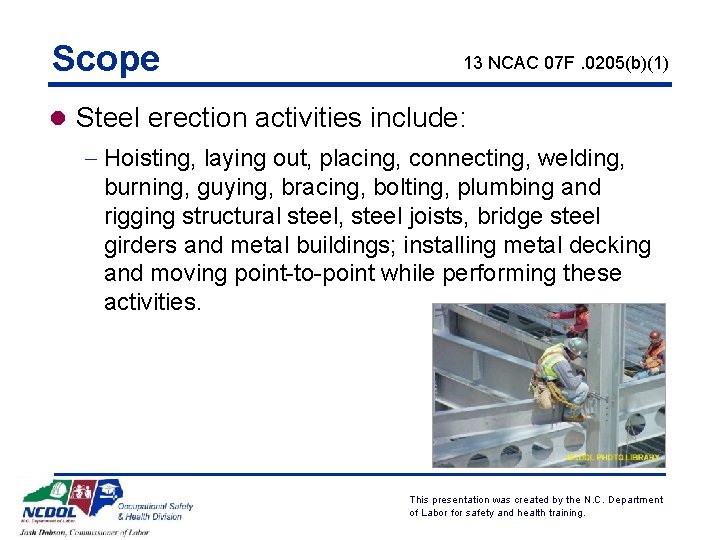 Scope 13 NCAC 07 F. 0205(b)(1) l Steel erection activities include: - Hoisting, laying
