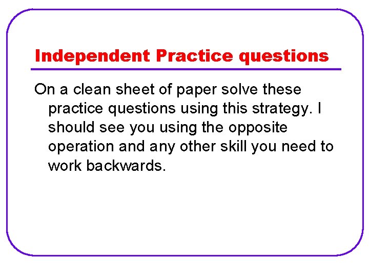 Independent Practice questions On a clean sheet of paper solve these practice questions using