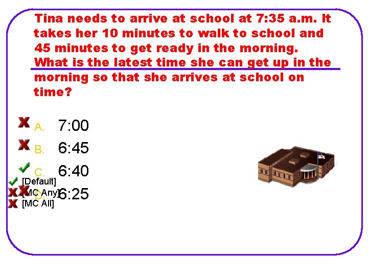 Tina needs to arrive at school at 7: 35 a. m. It takes her