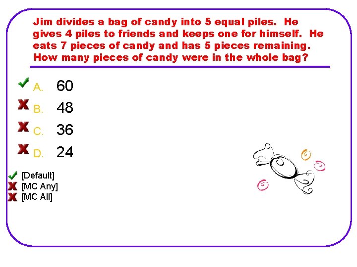 Jim divides a bag of candy into 5 equal piles. He gives 4 piles